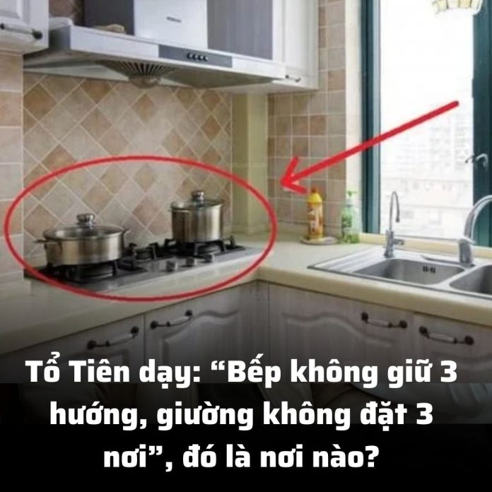 Tổ Tiên dạy: “Bếp không giữ 3 hướng, giường không đặt 3 nơi”, đó là nơi nào?