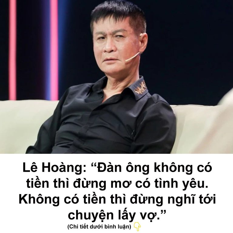 Lê Hoàng: “Đàn ông không có tiền thì đừng mơ có tình yêu. Không có tiền thì đừng nghĩ tới chuyện lấy vợ.”