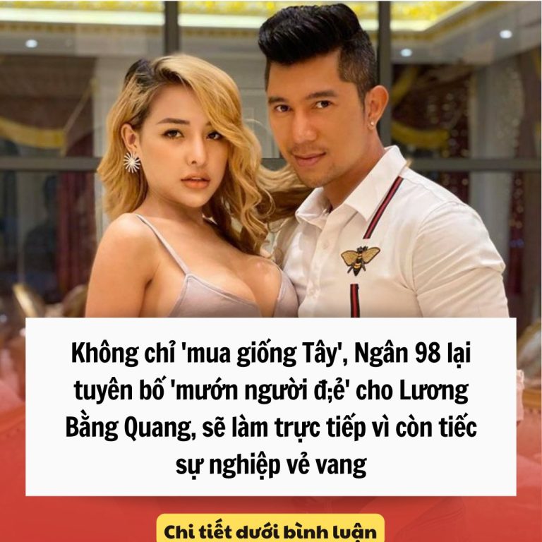 Không chỉ ‘mua giống Tây’, Ngân 98 lại tuyên bố ‘mướn người đ;ẻ’ cho Lương Bằng Quang, sẽ làm trực tiếp vì còn tiếc sự nghiệp vẻ vang