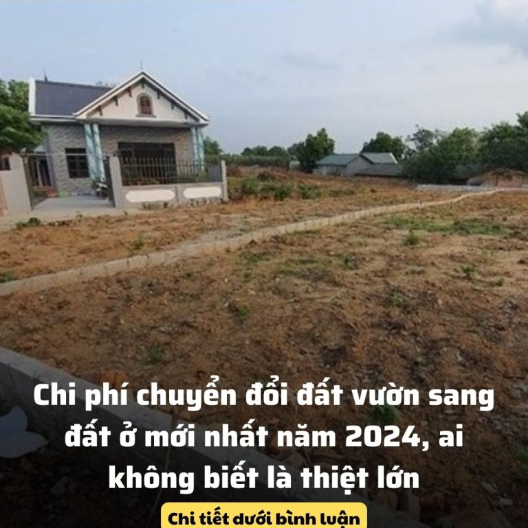 Chi phí chuyển đổi đất vườn sang đất ở mới nhất năm 2024, ai không biết là thiệt lớn