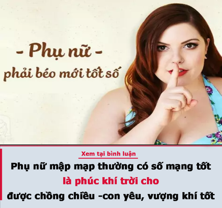 Phụ nữ mập mạp thường có số mạng tốt, là phúc khí trời cho, được chồng chiều – con yêu, vượng khí tốt