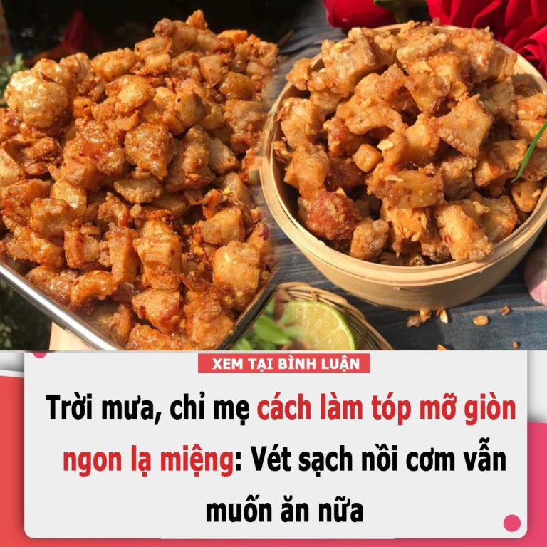 Trời mưa, chỉ mẹ cách làm tóp mỡ giòn ngon lạ miệng: Vét sạch nồi cơm vẫn muốn ăn nữa