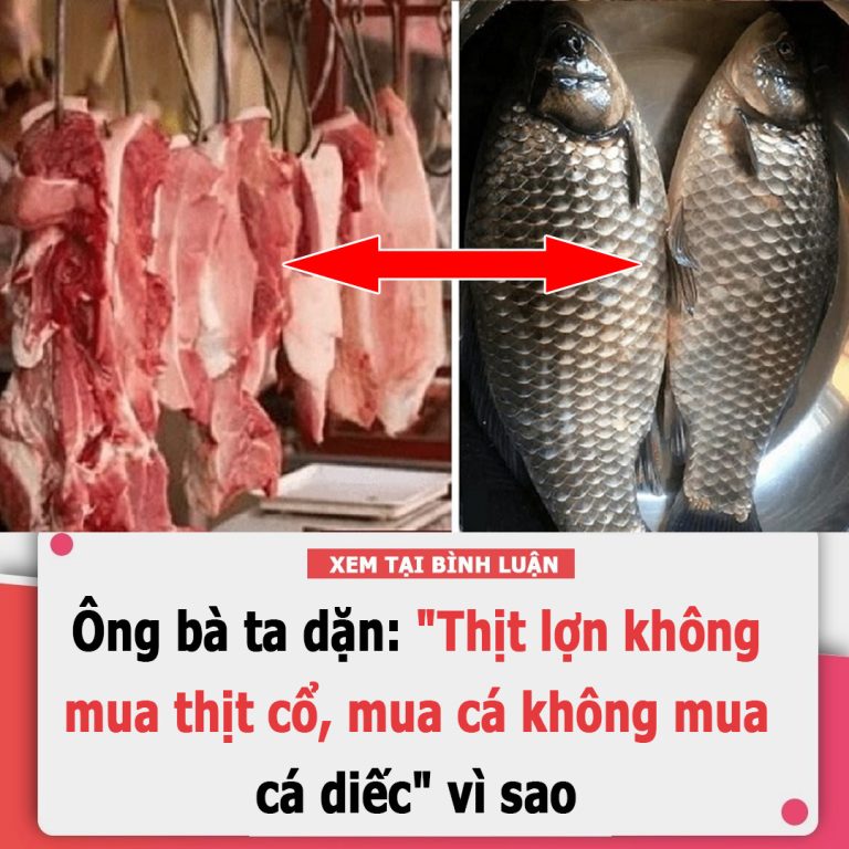 Ông bà ta dặn: “Thịt lợn không mua thịt cổ, mua cá không mua cá diếc”, vì sao không nên làm điều ngược lại?