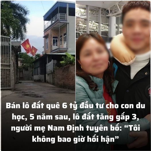 Bán lô đất quê 6 tỷ đầu tư cho con du học, 5 năm sau, lô đất tăng gấp 3, người mẹ Nam Định tuyên bố: “Tôi không bao giờ hối hận”