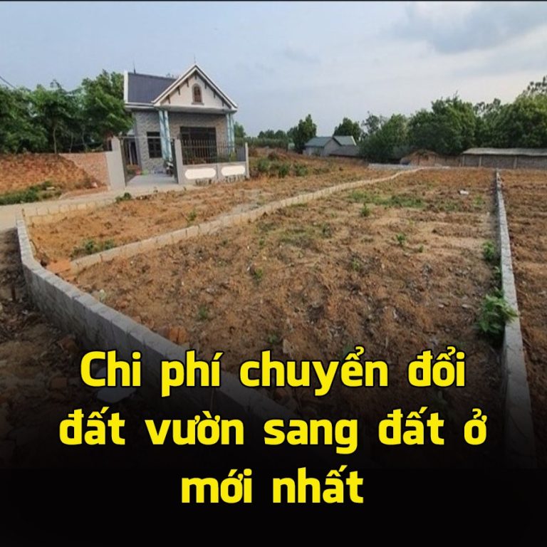 Chi phí chuyển đổi đất vườn sang đất ở mới nhất