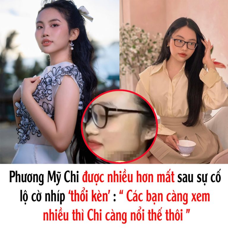 Phương Mỹ Chi được nhiều hơn mất sau sự cố lộ cờ nhíp ‘thổi kèn’ : “ Các bạn càng xem nhiều thì Chi càng nổi thế thôi “