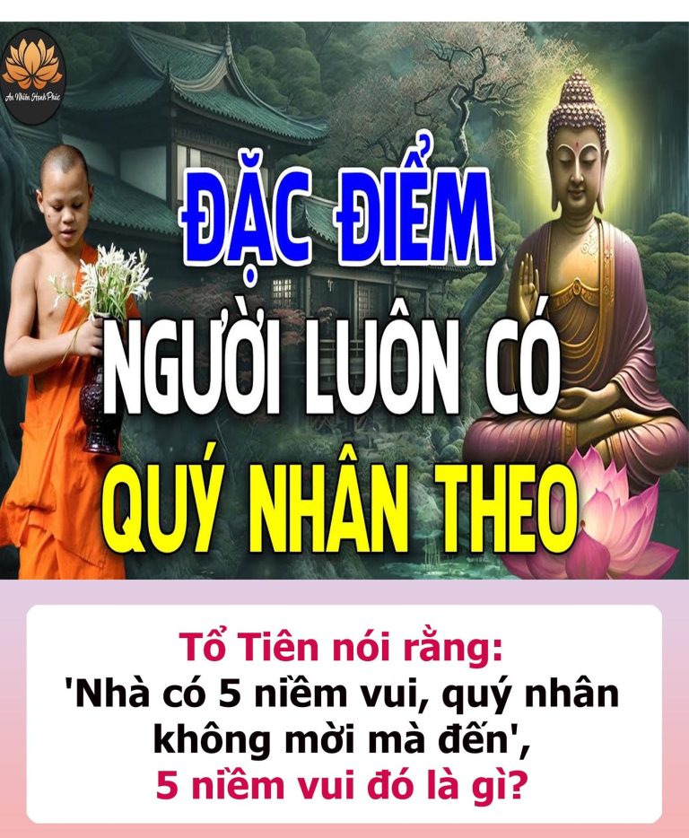 Tổ Tiên nói rằng: ‘Nhà có 5 niềm vui, quý nhân không mời mà đến’, 5 niềm vui đó là gì?