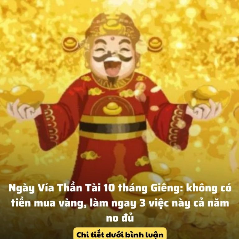 Ngày Vía Thần Tài 10 tháng Giêng: không có tiền mua vàng, làm ngay 3 việc này cả năm no đủ