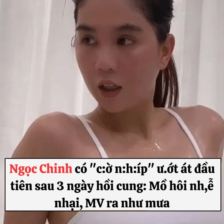 Ngọc Chinh có “c:ờ n:h:íp” ư.ớt át đầu tiên sau 3 ngày được tự do: Mồ hôi nh,ễ nhại, MV ra như mưa