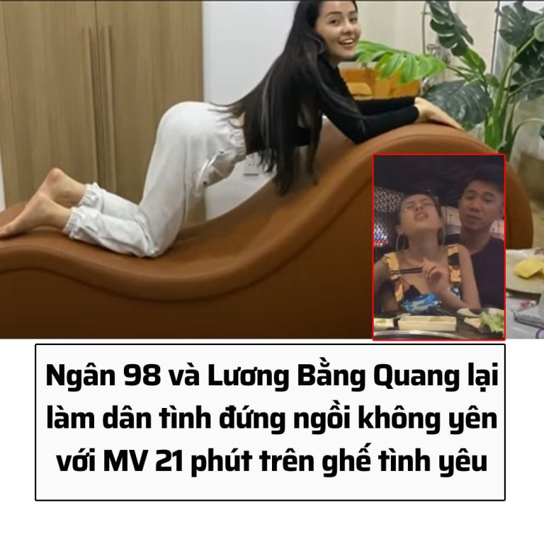 Ngân 98 và Lương Bằng Quang lại làm dân tình đứng ngồi không yên với MV 21 phút trên ghế