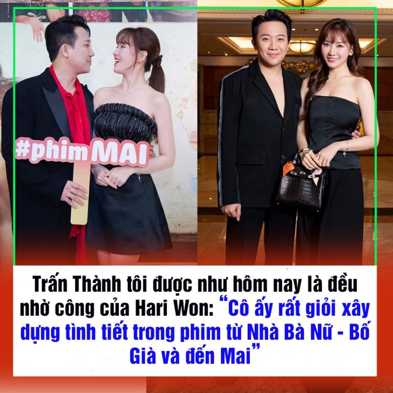 Trấn Thành tôi được như hôm nay là đều nhờ công của Hari Won: “Cô ấy rất giỏi xây dựng tình tiết trong phim từ Nhà Bà Nữ – Bố Già và đến Mai”