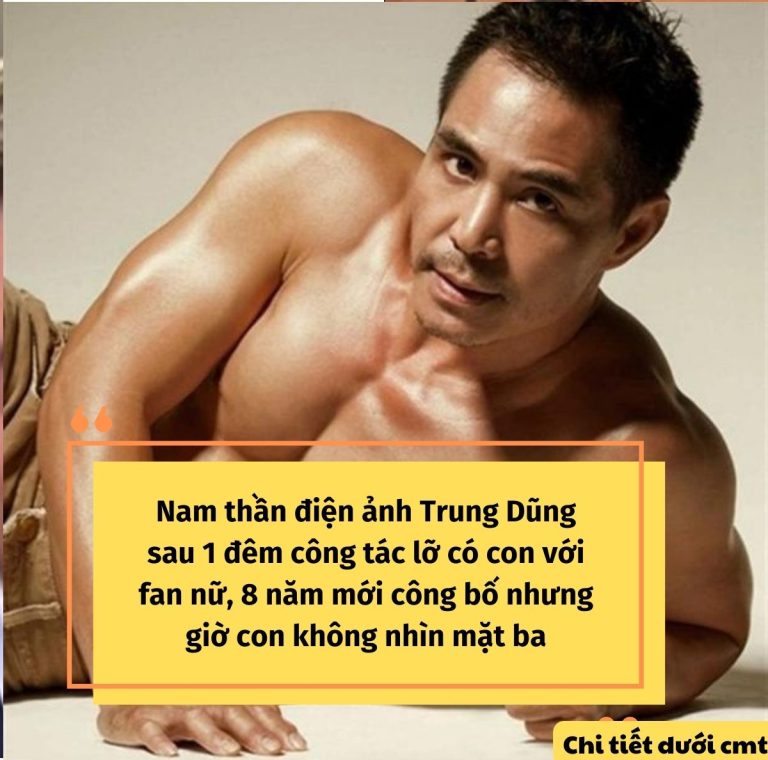 Nam thần điện ảnh Trung Dũng sau 1 đêm công tác trót có con với fan nữ