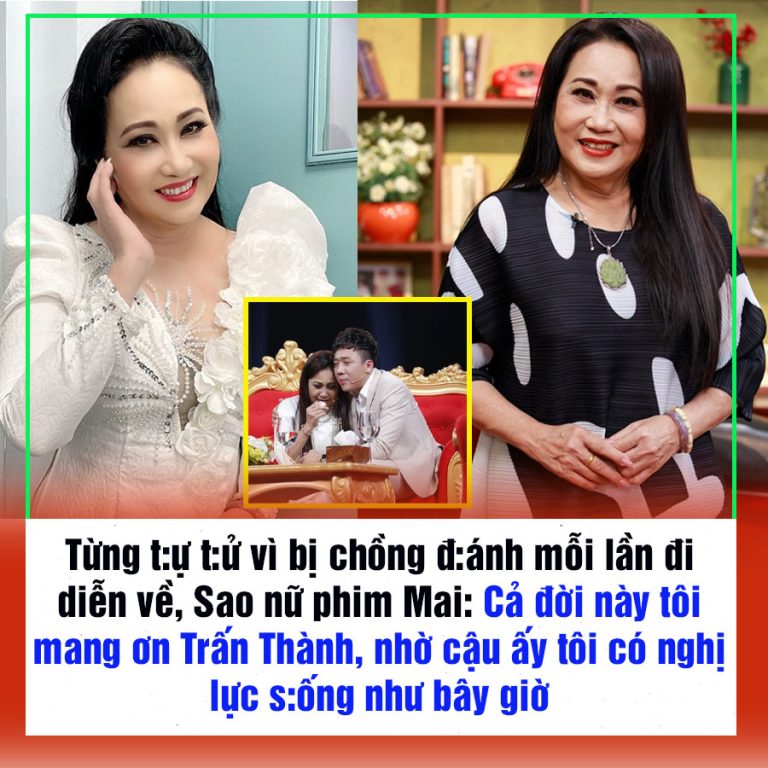 Từng t:ự t:ử vì bị chồng đ:ánh mỗi lần đi diễn về, Sao nữ phim Mai: Cả đời này tôi mang ơn Trấn Thành, nhờ cậu ấy tôi có nghị lực s:ống như bây giờ