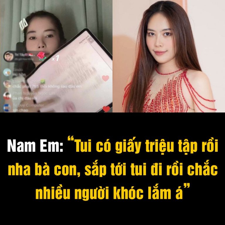 Nam Em tuyên bố nhận được giấy triệu tập lên đồn, rõ thời gian ngày giờ: “Doanh nhân Cường xót xa nhất, không biết sắp tới bám víu vào ai”