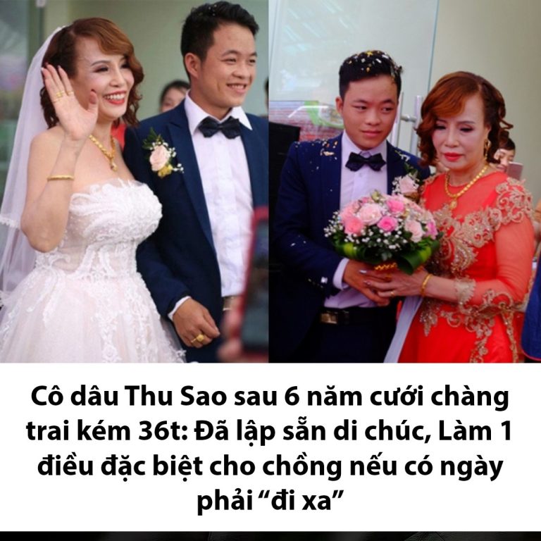 Cô dâu Thu Sao sau 6 năm cưới chàng trai kém 36t: Đã lập sẵn di chúc, tìm vợ cho chồng nếu có ngày phải “đi xa”