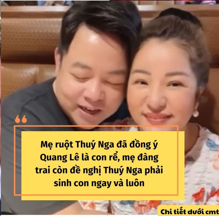 Mẹ ruột Thuý Nga đã đồng ý Quang Lê là con rể, mẹ đàng trai còn đề nghị Thuý Nga phải sinh con ngay và luôn