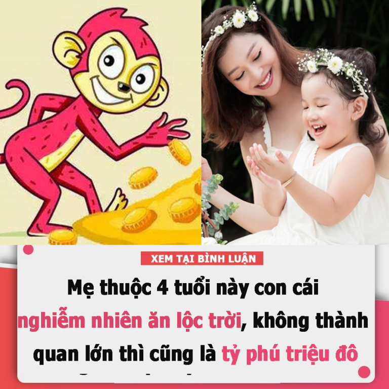 Mẹ thuộc 4 tuổi này con cái nghiễm nhiên ăn lộc trời, không thành quan lớn thì cũng là tỷ phú triệu đô