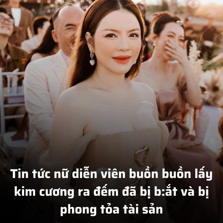 Tin tức nữ diễn viên buồn buồn lấy kim cương ra đếm đã bị b:ắt và bị phong tỏa tài sản