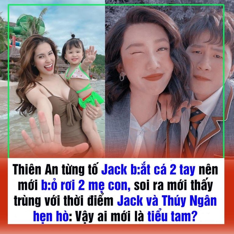 Thiên An từng tố Jack b:ắt cá 2 tay nên mới b:ỏ rơi 2 mẹ con, soi ra mới thấy trùng với thời điểm Jack và Thúy Ngân hẹn hò: Vậy ai mới là tiểu tam?