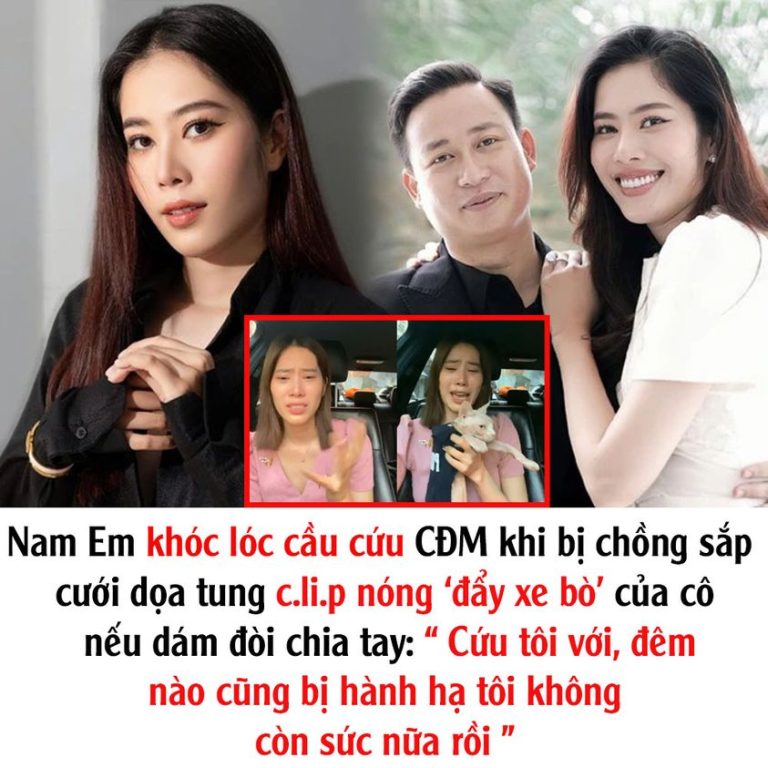 Nam Em khóc lóc cầu cứu CĐM khi bị chồng sắp cưới dọa tung c.li.p nóng ‘đẩy xe bò’ của cô nếu dám đòi chia tay: “ Cứu tôi với, đêm nào cũng bị hành hạ tôi không còn sức nữa rồi ”