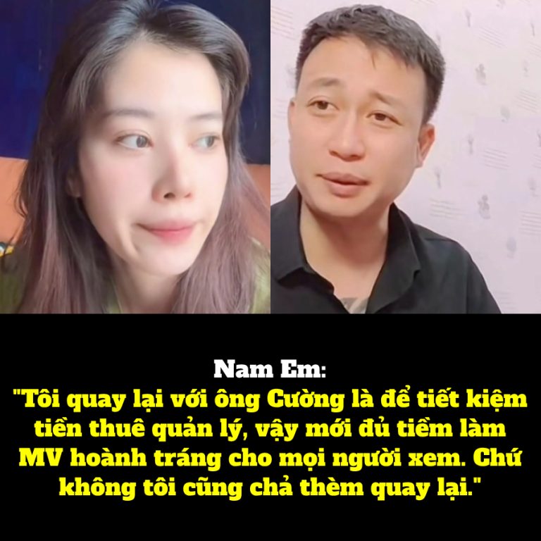 Nam Em: “Tôi quay lại với ông Cường là để tiết kiệm tiền thuê quản lý, vậy mới đủ tiềm làm MV hoành tráng cho mọi người xem. Chứ không tôi cũng chả thèm quay lại.”