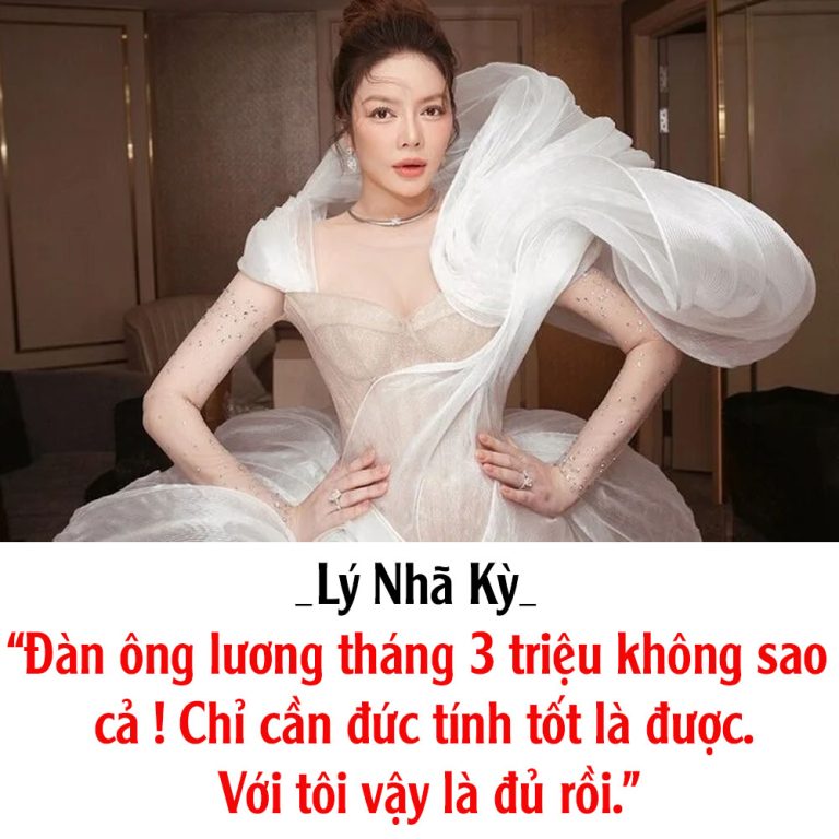 _Lý Nhã Kỳ_ “Đàn ông lương tháng 3 triệu không sao cả ! Chỉ cần đức tính tốt là được. Với tôi vậy là đủ rồi.”