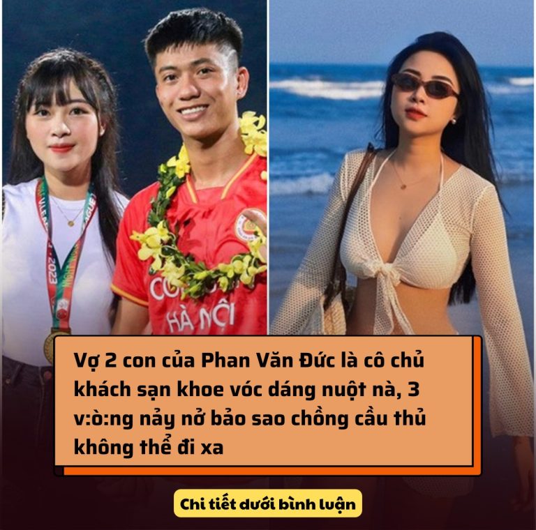 Vợ 2 con của Phan Văn Đức là cô chủ khách sạn khoe vóc dáng nuột nà, 3 v:ò:ng nảy nở bảo sao chồng cầu thủ không thể đi xa