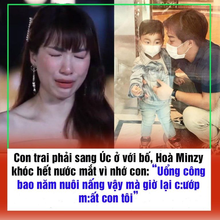 Con trai phải sang Úc ở với bố, Hoà Minzy khóc hết nước mắt vì nhớ con: “Uổng công bao năm nuôi nấng vậy mà giờ lại c:ướp m:ất con tôi”