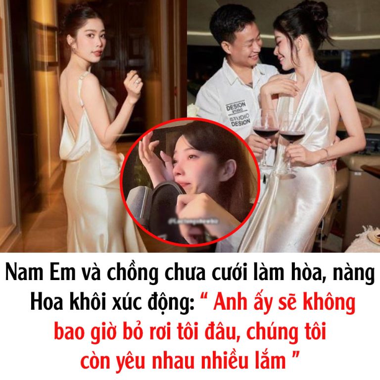 Nam Em và chồng chưa cưới làm hòa, nàng Hoa khôi xúc động: “ Anh ấy sẽ không bao giờ bỏ rơi tôi đâu, chúng tôi còn yêu nhau nhiều lắm “