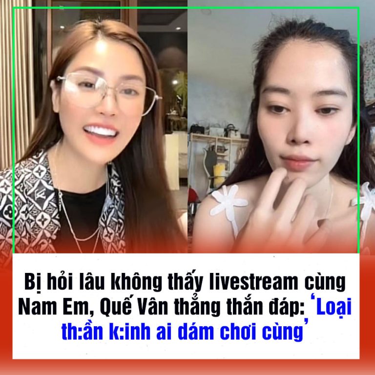 Bị hỏi lâu không thấy livestream cùng Nam Em, Quế Vân thẳng thắn đáp: ‘Loại th:ần k:inh ai dám chơi cùng’