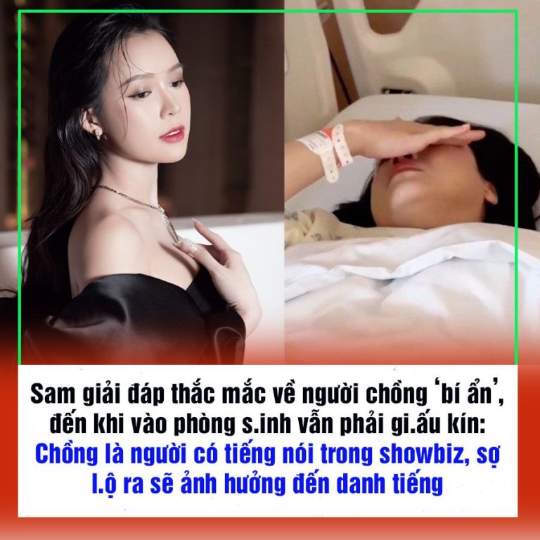 Sam giải đáp thắc mắc về người chồng ‘bí ẩn’, đến khi vào phòng s.inh vẫn phải gi.ấu kín: Chồng là người có tiếng nói trong showbiz, sợ l.ộ ra sẽ ảnh hưởng đến danh tiếng