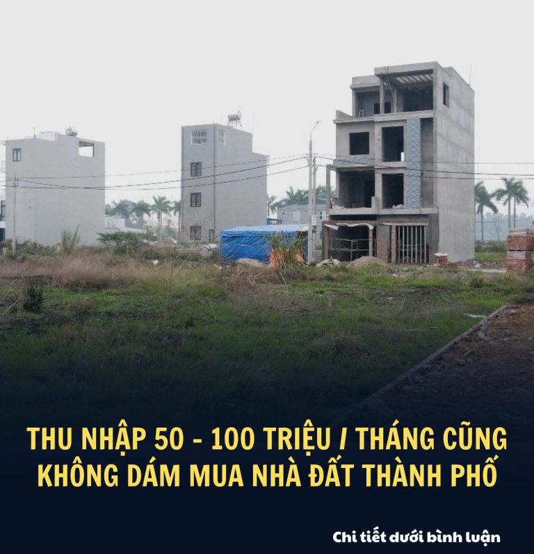 Thu nhập 50 – 100 triệu / tháng cũng không dám mua nhà đất thành phố