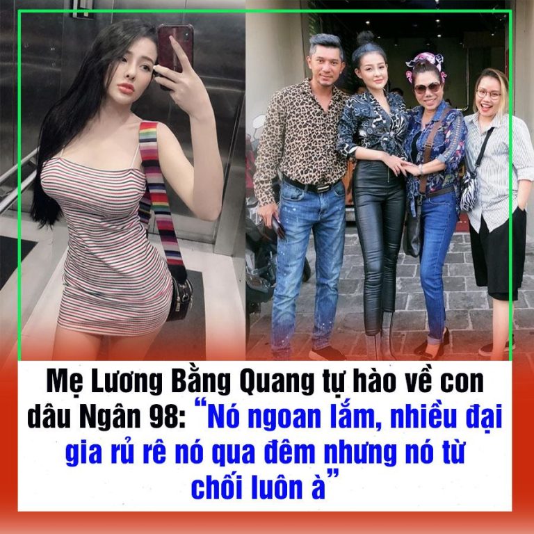 Mẹ Lương Bằng Quang tự hào về con dâu Ngân 98: “Nó ngoan lắm, nhiều đại gia rủ rê nó qua đêm nhưng nó từ chối luôn à”