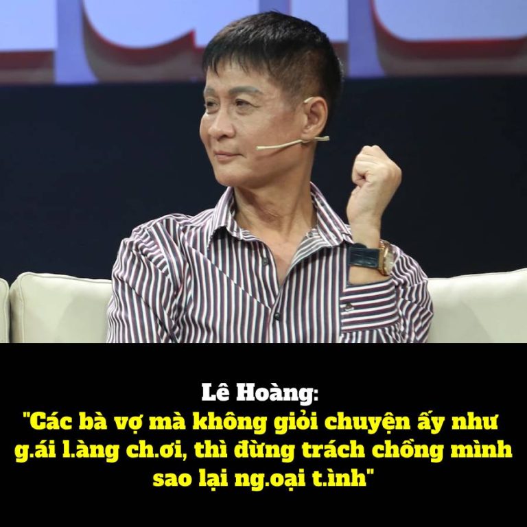 Lê Hoàng: “Các bà vợ mà không giỏi chuyện ấy như gái làng chơi, thì đừng trách chồng mình sao lại ngoại tình”