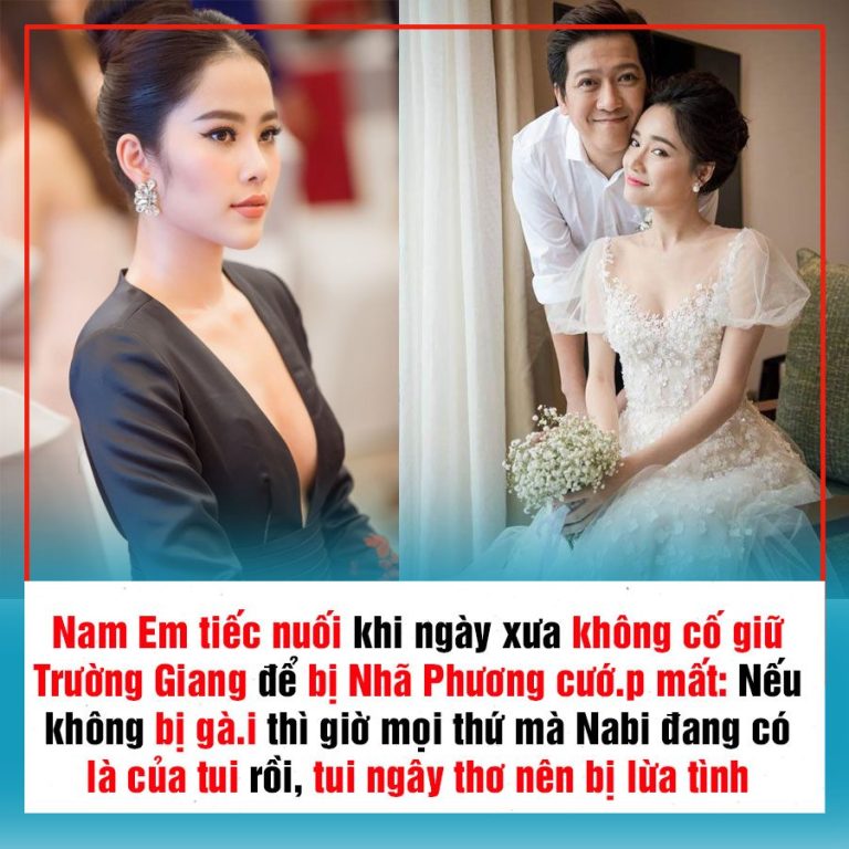 Nam Em tiếc nuối khi ngày xưa không cố giữ Trường Giang để bị Nhã Phương cướ.p mất: Nếu không bị gà.i thì giờ mọi thứ mà Nabi đang có là của tui rồi, tui ngây thơ nên bị lừa tình