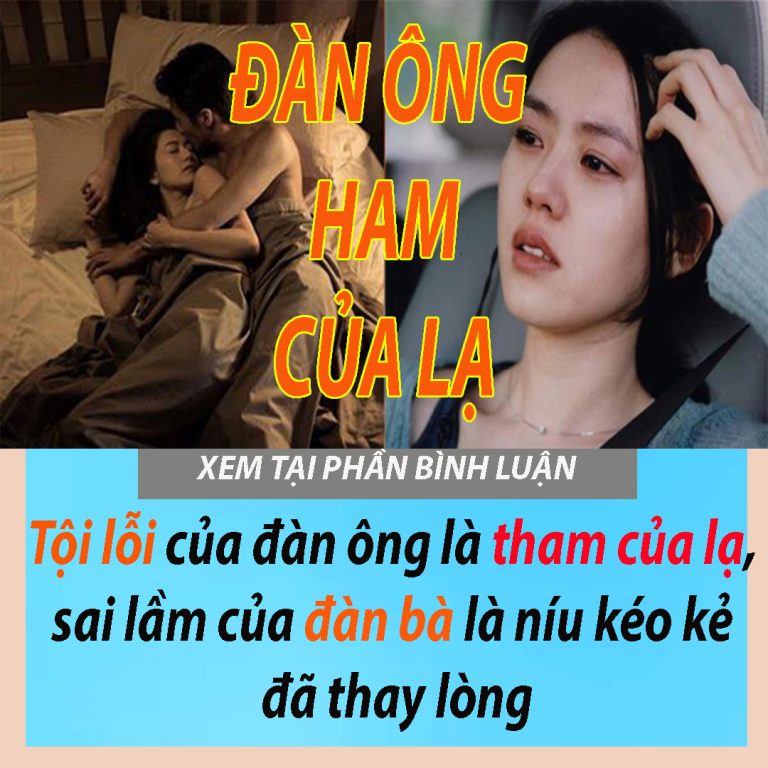 Tội lỗi của đàn ông là tham của lạ, sai lầm của đàn bà là níu kéo kẻ đã thay lòng