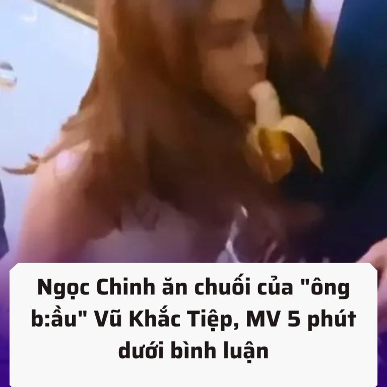 Ngọc Chinh ăn chuối của “ông b:ầu” Vũ Khắc Tiệp