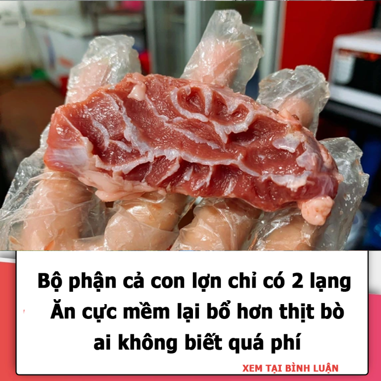 Bộ phận cả con lợn chỉ có 2 lạng: Vừa mềm ngon lại bổ dưỡng hơn thịt bò, không ăn quá phí