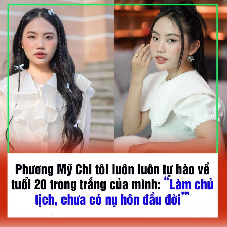 Phương Mỹ Chi tôi luôn luôn tự hào về tuổi 20 trong trắng của mình: “Làm chủ tịch, chưa có nụ hôn đầu đời’”