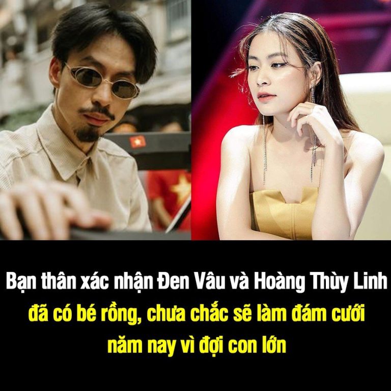 Bạn thân xác nhận Đen Vâu và Hoàng Thùy Linh đã có bé rồng, chưa chắc sẽ làm đám cưới năm nay vì đợi con lớn