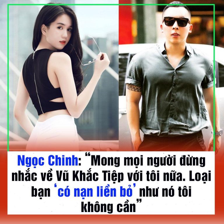 Ngọc Chinh: “Mong mọi người đừng nhắc về Vũ Khắc Tiệp với tôi nữa. Loại bạn ‘có nạn liền bỏ’ như nó tôi không cần”