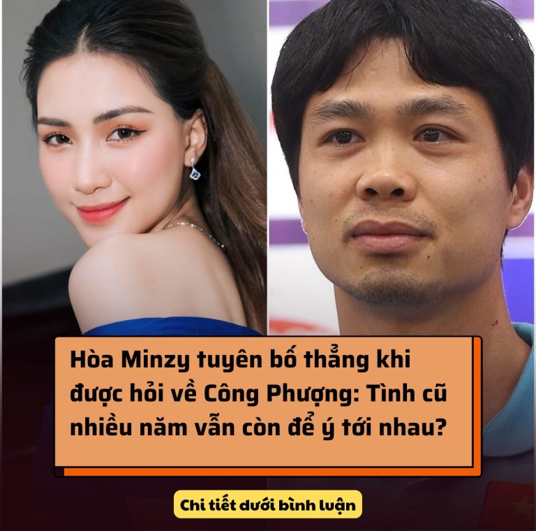 Hòa Minzy tuyên bố thẳng khi được hỏi về Công Phượng: Tình cũ nhiều năm vẫn còn để ý tới nhau?