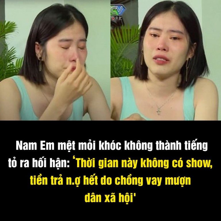 Nam Em mệt mỏi khóc không thành tiếng tỏ ra hối hận: ‘Thời gian này không có show, tiền trả n.ợ hết do chồng vay mượn dân xã hội’