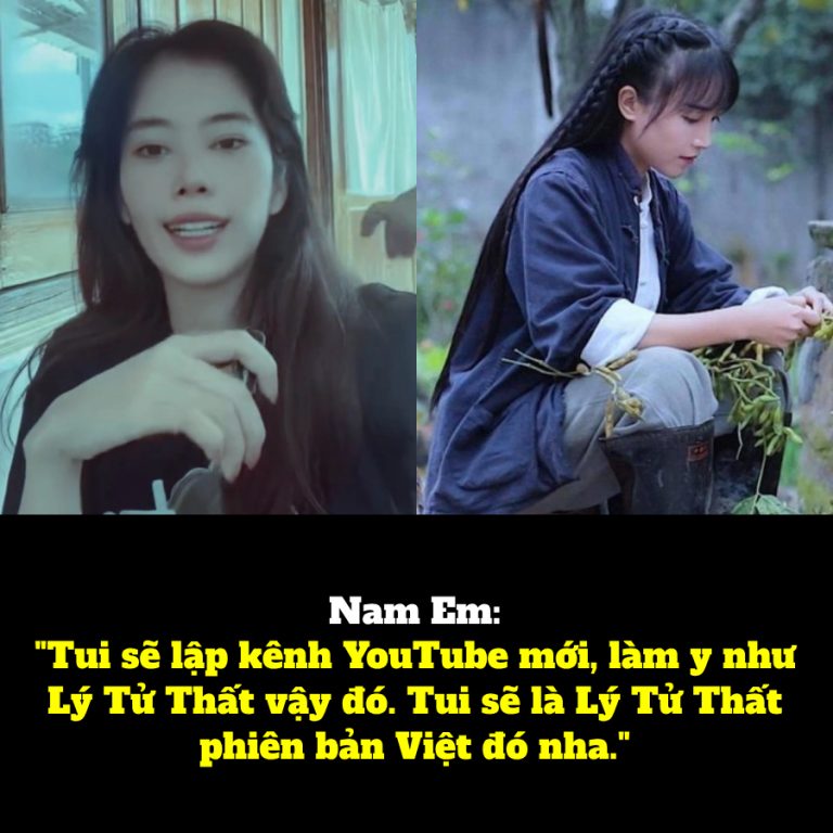 Nam Em: “Tui sẽ lập kênh YouTube mới, làm y như Lý Tử Thất vậy đó. Tui sẽ là Lý Tử Thất phiên bản Việt đó nha.”