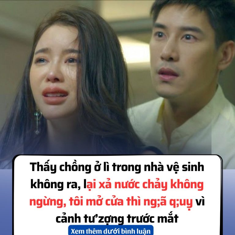 Thấy chồng ở lì trong nhà vệ sinh không ra, lại xả nước chảy không ngừng, tôi mở cửa thì ng;ã q;uỵ vì cảnh tư’zợng trước mắt