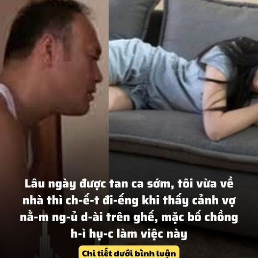 Lâu ngày được tan ca sớm, tôi vừa về nhà thì ch-ế-t đi-ếng khi thấy cảnh vợ nằ-m ng-ủ d-ài trên ghế, mặc bố chồng h-ì hụ-c làm việc này