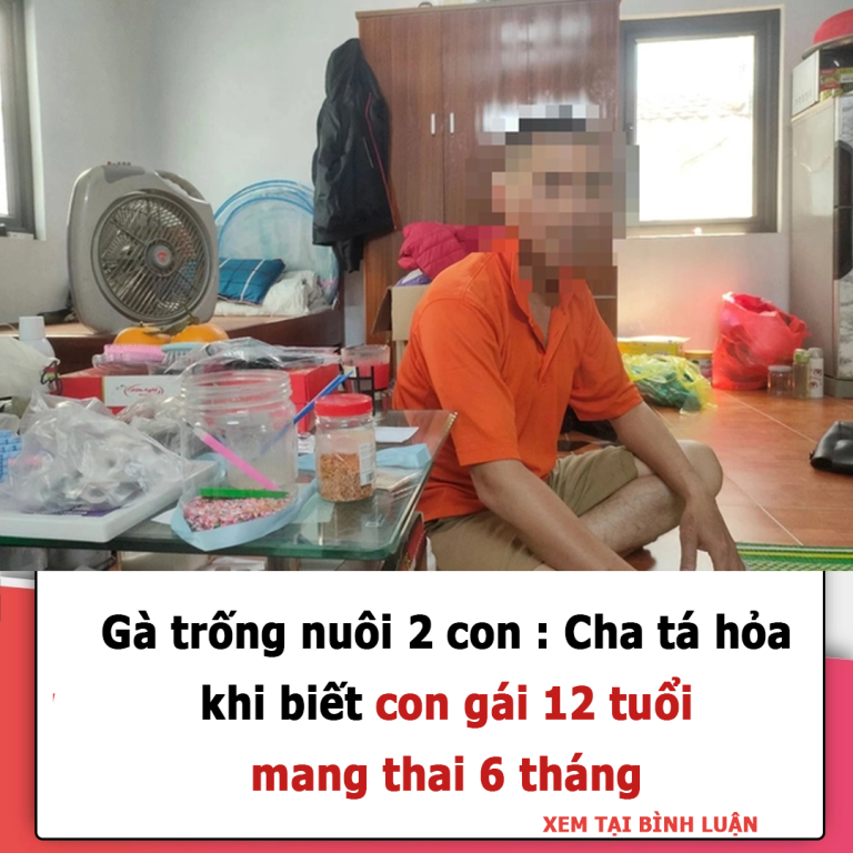 Gà trống nuôi 2 con : Cha tá hỏa khi biết con gái 12 tuổi mang thai 6 tháng