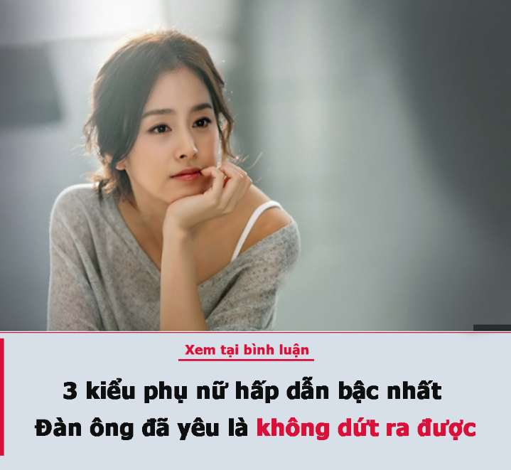 3 kiểu phụ nữ hấp dẫn bậc nhất, đàn ông đã yêu là không dứt ra được