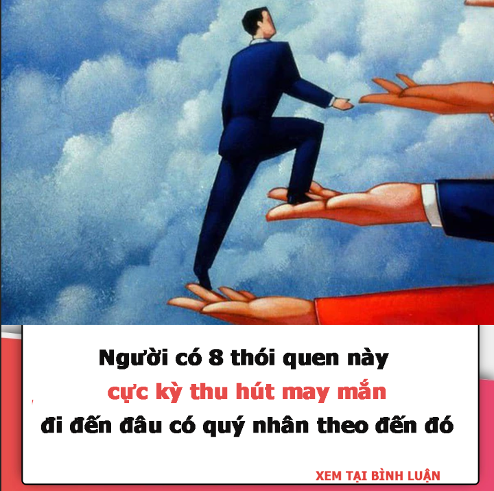 Người có 8 thói quen này cực kỳ thu hút may mắn, đi đến đâu có quý nhân theo đến đó