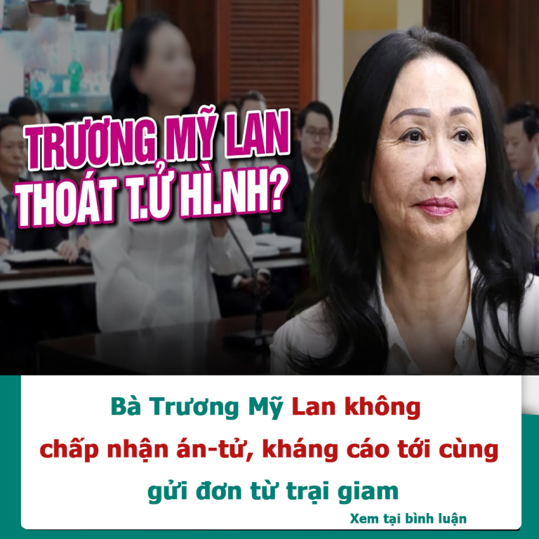 Bà Trương Mỹ Lan không chấp nhận án-tử, kháng cáo tới cùng, gửi đơn từ trại giam